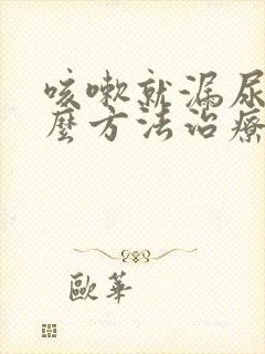 咳嗽就漏尿有什么方法治疗