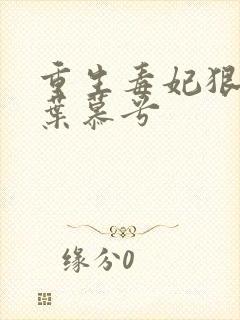 重生毒妃狠绝色叶慕兮