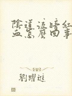 阴道流暗红色的血怎么回事