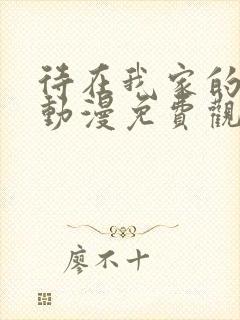 待在我家的妹妹动漫免费观看全集