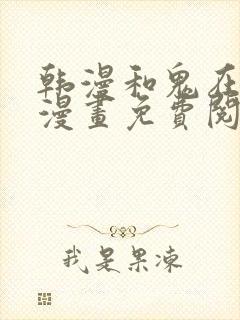 韩漫和鬼在一起漫画免费阅读全集