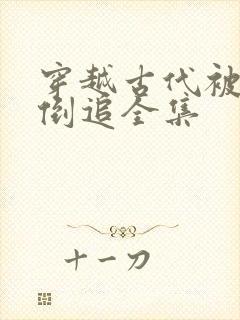 穿越古代被女帝倒追全集