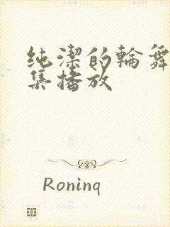 纯洁的轮舞曲全集播放