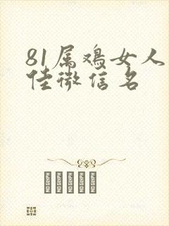 81属鸡女人最佳微信名