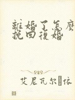 离婚了怎么才能挽回复婚