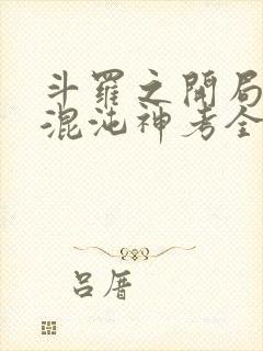 斗罗之开局获得混沌神考全本下载txt