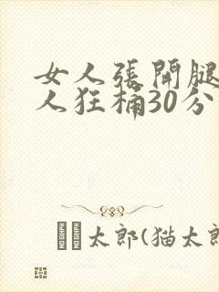 女人张开腿让男人狂桶30分钟