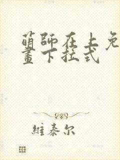 萌师在上免费漫画下拉式