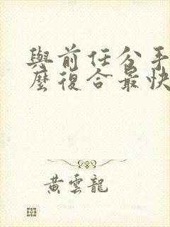 与前任分手后怎么复合最快