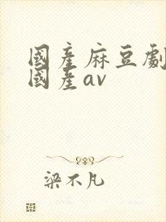 国产麻豆剧传媒国产av