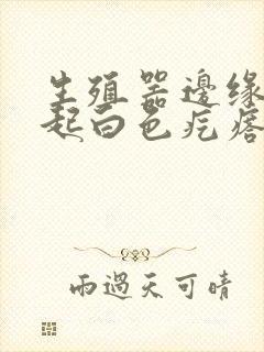 生殖器边缘有凸起白色疙瘩封面