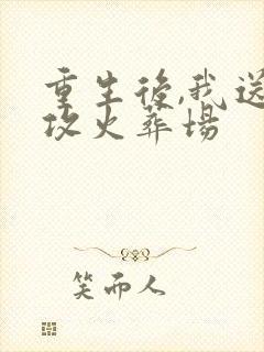 重生后,我送渣攻火葬场