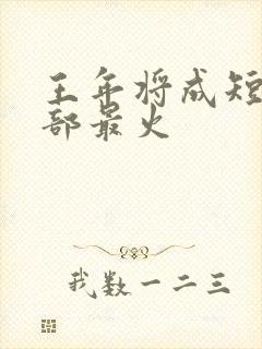 王年将成短剧哪部最火