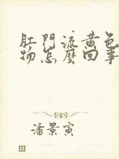 肛门流黄色分泌物怎么回事