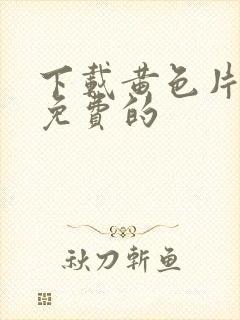 下载黄色片91免费的