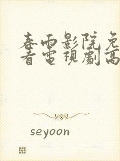 春雨影院免费观看电视剧高清