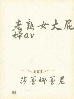 老熟女大屁股熟妇av