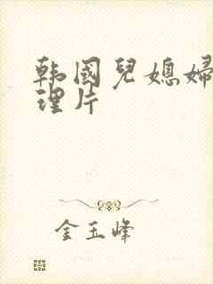 韩国儿媳妇的伦理片