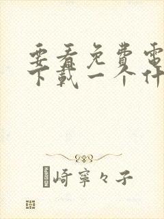 要看免费电视剧下载一个什么软件