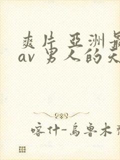爽片 亚洲最大av 男人的天堂