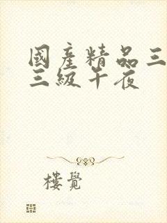 国产精品三级@三级午夜