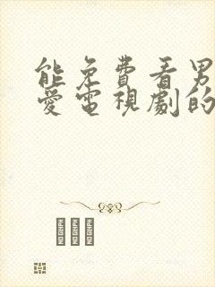 能免费看男欢女爱电视剧的软件