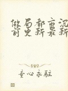 做局都市沉浮超前更新最新