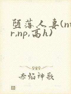 堕落人妻(ntr,np,高h)