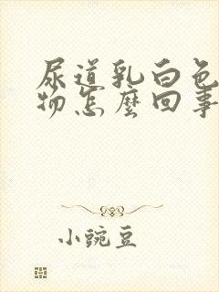 尿道乳白色分泌物怎么回事封面