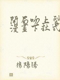 开局吻上裂口女漫画下拉式免费