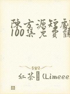 陈方源短剧1到100集免费观看