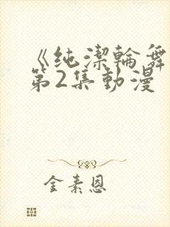 《纯洁轮舞曲》第2集动漫