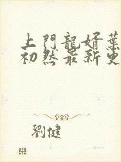 上门龙婿叶辰萧初然最新更新章节