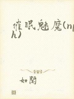 催眠魅魔(nph)