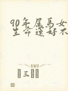 90年属马女一生命运好不好