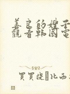 善良的嫂子在线观看韩国电影