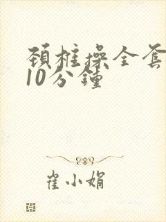 颈椎操全套每天10分钟