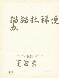 猫猫拉稀便怎么办