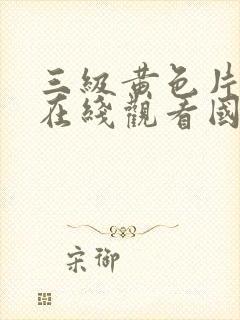 三级黄色片超碰在线观看国产