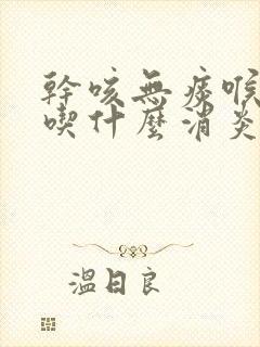 干咳无痰喉咙痒吃什么消炎药