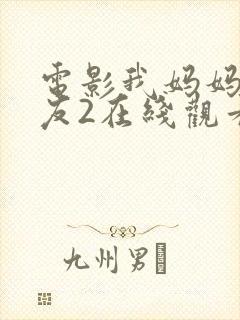 电影我妈妈的朋友2在线观看