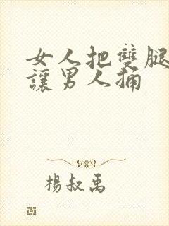 女人把双腿张开让男人捅