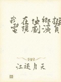 我在他乡挺好的电视剧演员表介绍