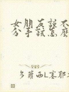 女朋友说不合适分手该怎么挽留