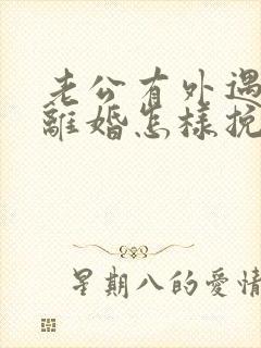 老公有外遇还要离婚怎样挽回