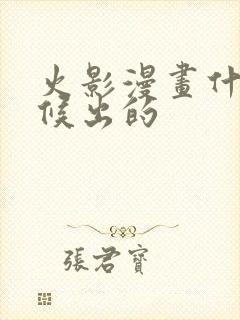 火影漫画什么时候出的