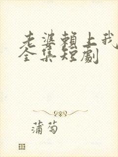 老婆赖上我免费全集短剧