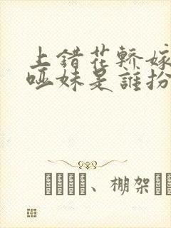 上错花轿嫁对郎哑妹是谁扮演的