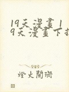 19天漫画 19天漫画下拉式免费观看