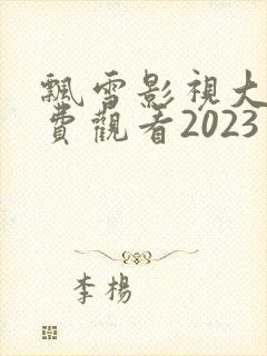 飘雪影视大全免费观看2023年上映